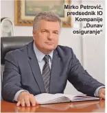  ??  ?? Mirko Petrović, predsednik IO Kompanije
„Dunav osiguranje“