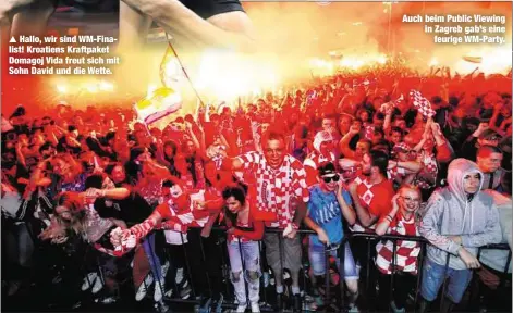  ??  ?? Hallo, wir sind WM-Finalist! Kroatiens Kraftpaket Domagoj Vida freut sich mit Sohn David und die Wette. Auch beim Public Viewing in Zagreb gab’s eine
feurige WM-Party.