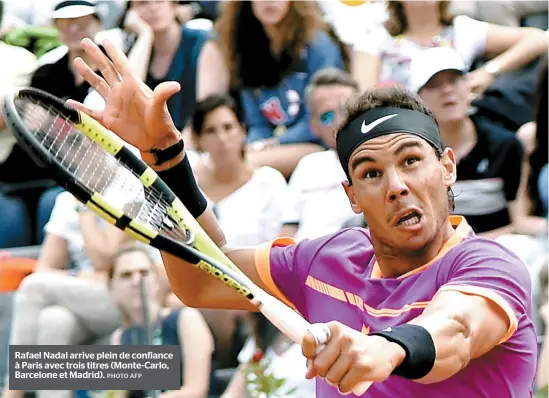  ??  ?? Rafael Nadal arrive plein de confiance à Paris avec trois titres (Monte-carlo, Barcelone et Madrid).