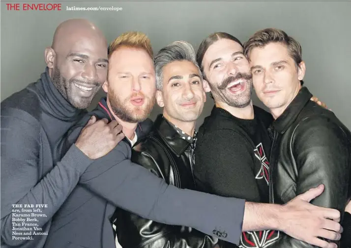  ?? Al Seib Los Angeles Times ?? THE FAB FIVE latimes.com/envelope are, from left, Karamo Brown, Bobby Berk, Tan France, Jonathan Van Ness and Antoni Porowski.