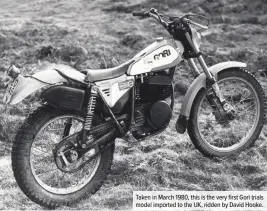  ??  ?? Taken in March 1980, this is the very first Gori trials model imported to the UK, ridden by David Hooke.
