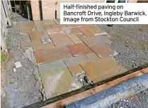  ?? ?? Half-finished paving on
Bancroft Drive, Ingleby Barwick. Image from Stockton Council