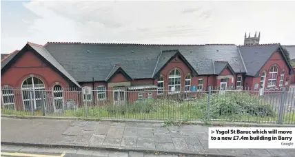  ?? Google ?? > Ysgol St Baruc which will move to a new £7.4m building in Barry
