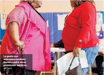  ?? ARCHIVO / ?? La gente con sobrepeso también tiende a sufrir otros problemas médicos.