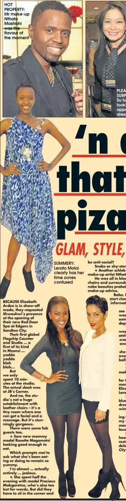  ??  ?? HOT PROPERTY: Mr make-up Nthato Mashishi was the flavour of the moment SUMMERY: Lerato Moloi clearly has her time zones confused UPSTAGED: Rosette Mogomotsi and Precious Makgeretsa were so fab one felt quite plain next to them