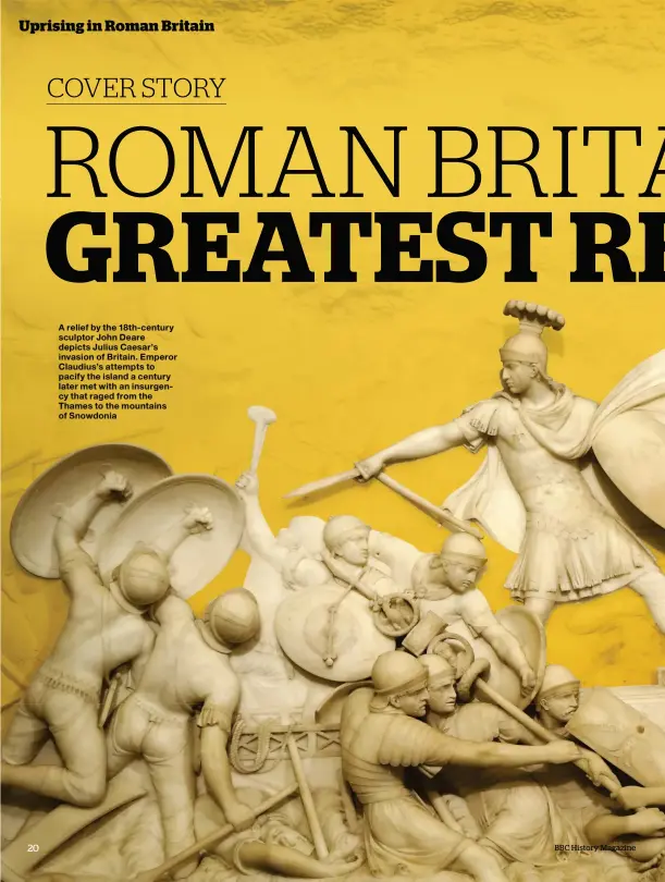  ??  ?? A relief by the 18th- century sculptor John Deare depicts Julius Caesar’s invasion of Britain. Emperor Claudius’s attempts to pacify the island a century later met with an insurgency that raged from the Thames to the mountains of Snowdonia