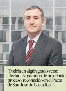  ??  ?? “Podría en algún grado verse afectada la garantía de un debido proceso, reconocido en el Pacto de San José de Costa Rica”. DAVID LAGOS Socio líder del Área de Litigios de Deloitte