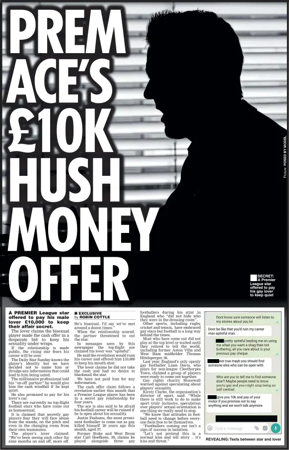  ??  ?? ■ SECRET: A Premier League star offered to pay his gay lover to keep quiet REVEALING: Texts between star and lover