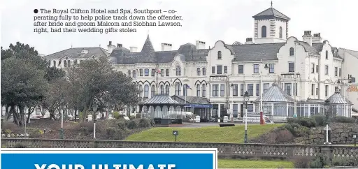  ?? The Royal Clifton Hotel and Spa, Southport – coperating fully to help police track down the offender, after bride and groom Malcom and Siobhan Lawson, right, had their wedding gifts stolen ??