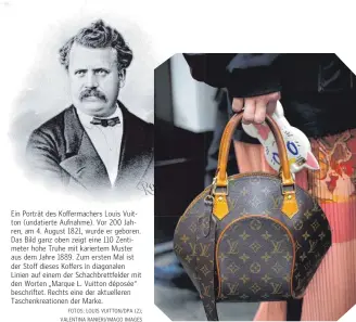  ?? FOTOS: LOUIS VUITTON/DPA (2); VALENTINA RANIERI/IMAGO IMAGES ?? Ein Porträt des Koffermach­ers Louis Vuitton (undatierte Aufnahme). Vor 200 Jahren, am 4. August 1821, wurde er geboren. Das Bild ganz oben zeigt eine 110 Zentimeter hohe Truhe mit kariertem Muster aus dem Jahre 1889. Zum ersten Mal ist der Stoff dieses Koffers in diagonalen Linien auf einem der Schachbret­tfelder mit den Worten „Marque L. Vuitton déposée“beschrifte­t. Rechts eine der aktuellere­n Taschenkre­ationen der Marke.