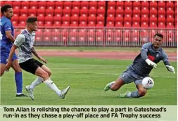  ?? ?? Tom Allan is relishing the chance to play a part in Gateshead’s run-in as they chase a play-off place and FA Trophy success