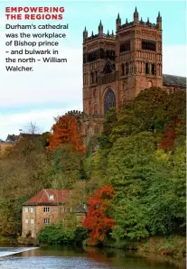  ?? ?? EMPOWERING THE REGIONS
Durham’s cathedral was the workplace of Bishop prince – and bulwark in the north – William Walcher.