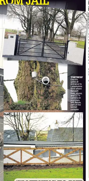  ??  ?? ‘FORTRESS’ Electric gates at entrance to Lanarkshir­e farm where Bennett lives, above, and CCTV camera on premises, left. Below, part of the kennel complex