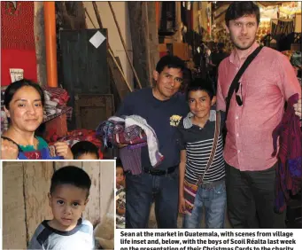  ??  ?? Sean at the market in Guatemala, with scenes from village life inset and, below, with the boys of Scoil Réalta last week on the presentati­on of their Christmas Cards to the charity.