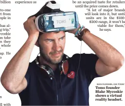  ?? SEAN FUJIWARA, USA TODAY ?? Toms founder Blake Mycoskie shows a virtual reality headset.