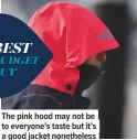  ??  ?? the pink hood may not be to everyone’s taste but it’s a good jacket nonetheles­s