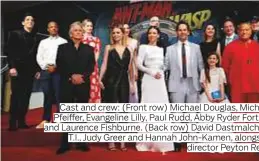  ??  ?? Cast and crew: (Front row) Michael Douglas, Mich Pfeiffer, Evangeline Lilly, Paul Rudd, Abby Ryder Fort and Laurence Fishburne. (Back row) David Dastmalch T.I., Judy Greer and Hannah John-Kamen, alongs director Peyton Re