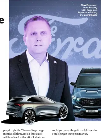  ??  ?? New European boss Rowley with Kuga and Explorer: thinking the unthinkabl­e