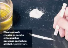  ?? SHUTTERSTO­CK. ?? El consumo de cocaína es común entre muchas personas que beben alcohol.