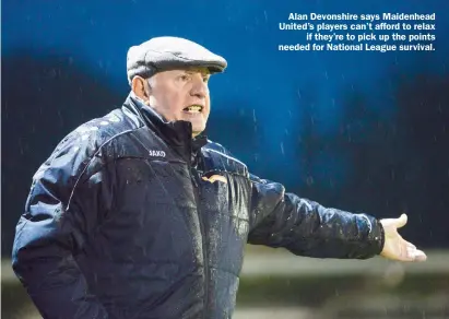  ??  ?? Alan Devonshire says Maidenhead United’s players can’t afford to relax
if they’re to pick up the points needed for National League survival.