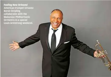  ?? American trumpet virtuoso Byron stripling collaborat­es with the Malaysian Philharmon­ic Orchestra in a special Louis Armstrong weekend. ?? Feeling New Orleans!