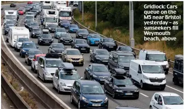  ?? ?? Gridlock: Cars queue on the M near Bristol yesterday – as sunseekers fill Weymouth beach, above