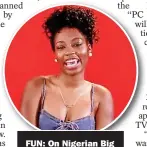  ?? ?? FUN: On Nigerian Big
Brother in 2019