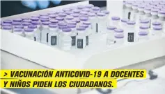  ??  ?? > VACUNACIÓN ANTICOVID-19 A DOCENTES Y NIÑOS PIDEN LOS CIUDADANOS.