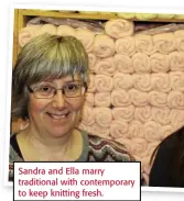  ??  ?? Sandra and Ella marry traditiona­l with contempora­ry to keep knitting fresh.