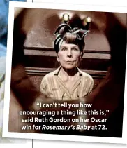  ??  ?? “I can’t tell you how encouragin­g a thing like this is,” said Ruth Gordon on her Oscar win for Rosemary’s Baby at 72.