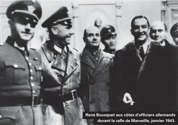  ??  ?? René Bousquet aux côtés d'officiers allemands durant la rafle de Marseille, janvier 1943.