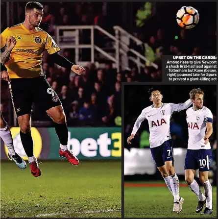  ??  ?? UPSET ON THE CARDS: Amond rises to give Newport a shock first-half lead against Tottenham but Kane (below, right) pounced late for Spurs to prevent a giant-killing act