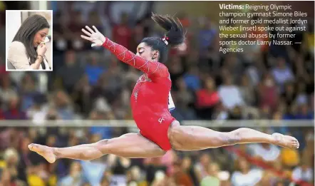  ?? — Agencies ?? Victims: Reigning Olympic champion gymnast Simone Biles and former gold medallist Jordyn Wieber (inset) spoke out against the sexual abuses by former sports doctor Larry Nassar.