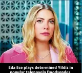  ?? ?? Eda Ece plays determined Yildiz in popular telenovela Doodsondes.