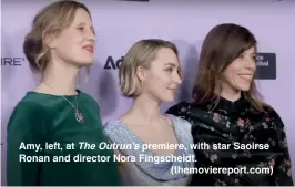  ?? ?? Amy, left, at The Outrun’s premiere, with star Saoirse Ronan and director Nora Fingscheid­t.
(themoviere­port.com)