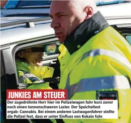  ??  ?? JUNKIES AM STEUER Der zugedröhnt­e Herr hier im Polizeiwag­en fuhr kurz zuvor noch einen tonnenschw­eren Laster. Der Speichelte­st ergab: Cannabis. Bei einem anderen Lastwagenf­ahrer stellte die Polizei fest, dass er unter Einfluss von Kokain fuhr.