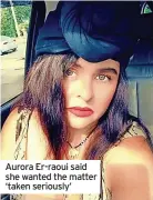  ?? ?? Aurora Er-raoui said she wanted the matter ‘taken seriously’