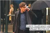  ??  ?? Sverrir Gudnason as Mikael Blomkvist.