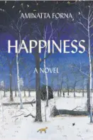  ?? Happiness By Aminatta Forna (Atlantic Monthly Press; 312 pages; $26) ??