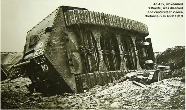  ??  ?? An A7V, nicknamed ‘Elfriede’, was disabled and captured at Villersbre­tonneux in April 1918