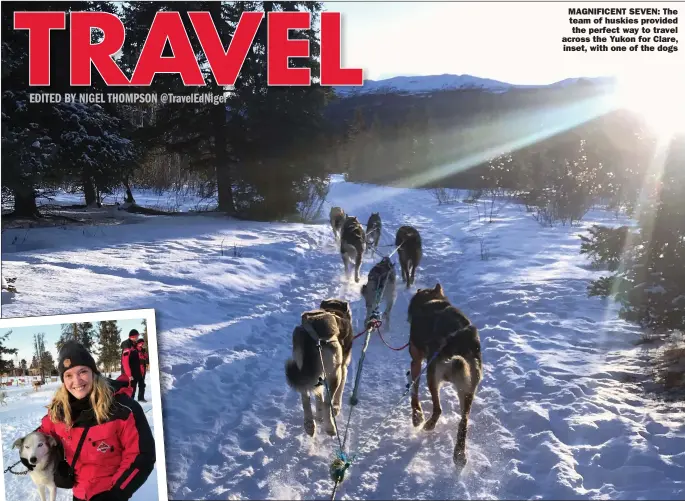  ??  ?? MAGNIFICEN­T SEVEN: The team of huskies provided the perfect way to travel across the Yukon for Clare, inset, with one of the dogs