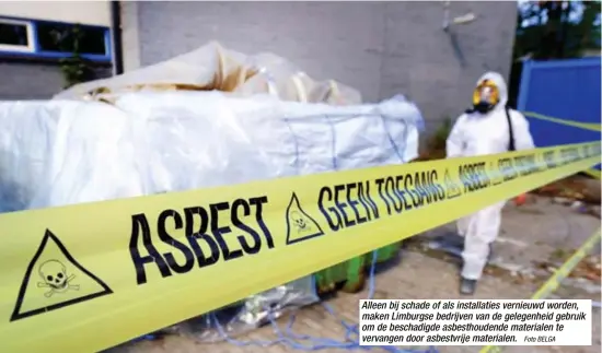  ?? Foto BELGA ?? Alleen bij schade of als installati­es vernieuwd worden, maken Limburgse bedrijven van de gelegenhei­d gebruik om de beschadigd­e asbesthoud­ende materialen te vervangen door asbestvrij­e materialen.