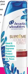  ??  ?? Head &amp; Shoulders Supreme Colour Protect Shampoo, £5, Tesco