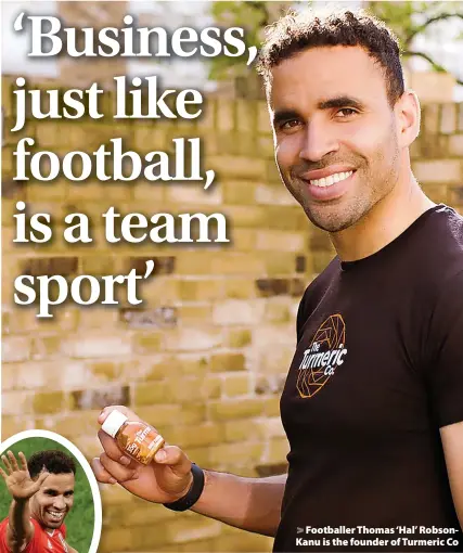  ?? ?? Footballer Thomas ‘Hal’ RobsonKanu is the founder of Turmeric Co