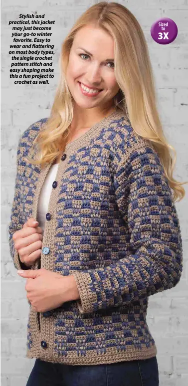  ??  ?? Stylish and practical, this jacket may just become your go-to winter favorite. Easy to wear and flattering on most body types, the single crochet pattern stitch and easy shaping make this a fun project to crochet as well.