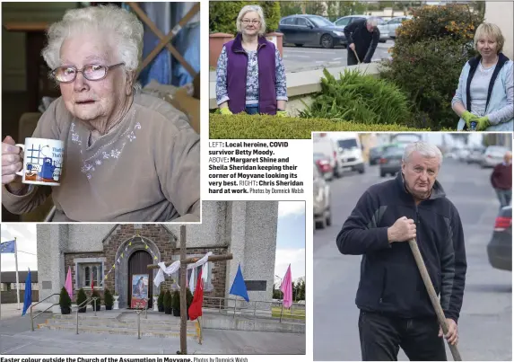  ?? Photos by Domnick Walsh Photos by Domnick Walsh ?? Easter colour outside the Church of the Assumption in Moyvane. LEFT: Local heroine, COVID survivor Betty Moody.
ABOVE: Margaret Shine and Sheila Sheridan keeping their corner of Moyvane looking its very best. RIGHT: Chris Sheridan hard at work.