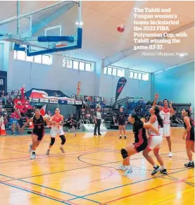  ?? Photos / Myjanne Jensen ?? The Tahiti and Tongan women’s teams kickstarte­d the 2022 FIBA Polynesian Cup, with Tahiti winning the game 83-37.