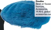  ??  ?? Doudou Béret en fausse fourrure, Accessoriz­e, 19,90 €, global. accessoriz­e.com