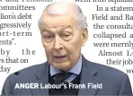  ??  ?? ANGER
Labour’s Frank Field