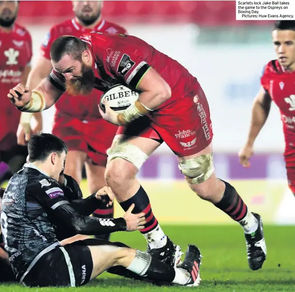  ??  ?? Scarlets lock Jake Ball takes the game to the Ospreys on Boxing Day.
Pictures: Huw Evans Agency.